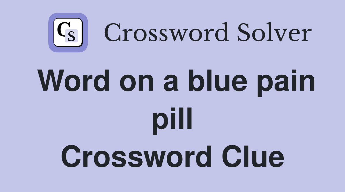 Word on a blue pain pill Crossword Clue Answers Crossword Solver
